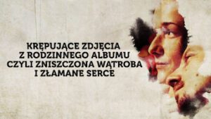 Krepujace zdjecia z rodzinnego albumu, czyli zniszczona watroba i zlamane serce