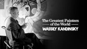 The Greatest Painters of the World: Wassily Kandinsky