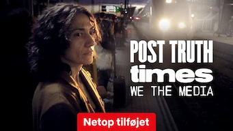 Post Truth Times: We The Media Post Truth Times: We The Media Netflix